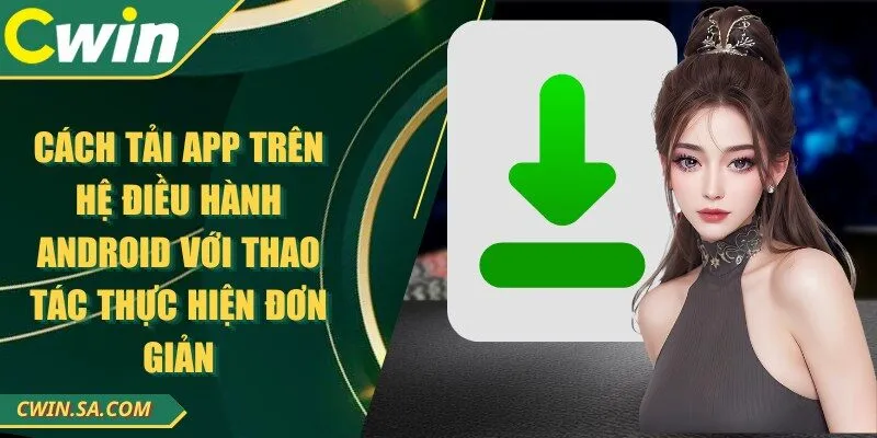 Cách tải app trên hệ điều hành Android với thao tác thực hiện đơn giản